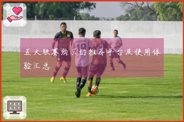 五大联赛购买的推荐平台及使用体验汇总
