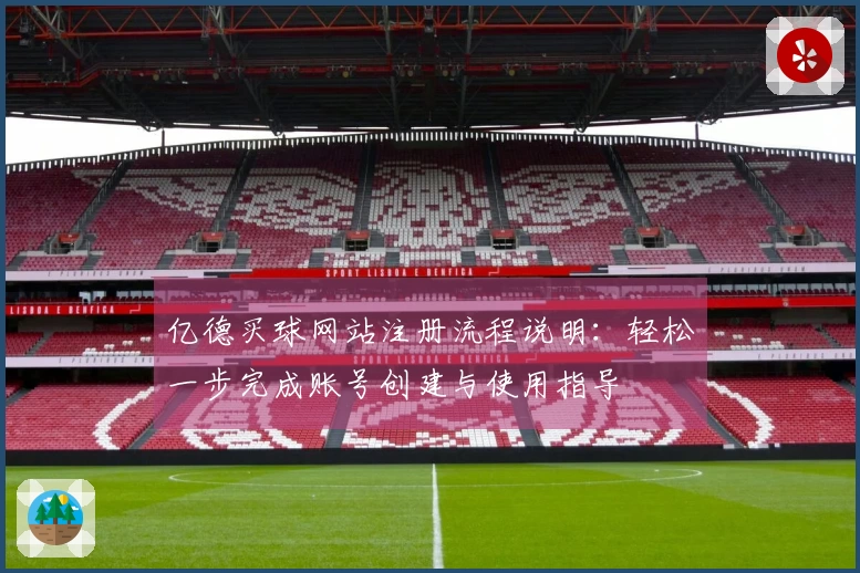 亿德买球网站注册流程说明：轻松一步完成账号创建与使用指导