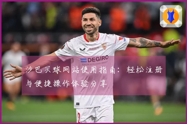 沙巴买球网站使用指南：轻松注册与便捷操作体验分享