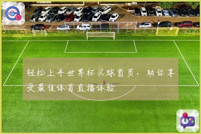 轻松上手世界杯买球首页，助你享受最佳体育直播体验